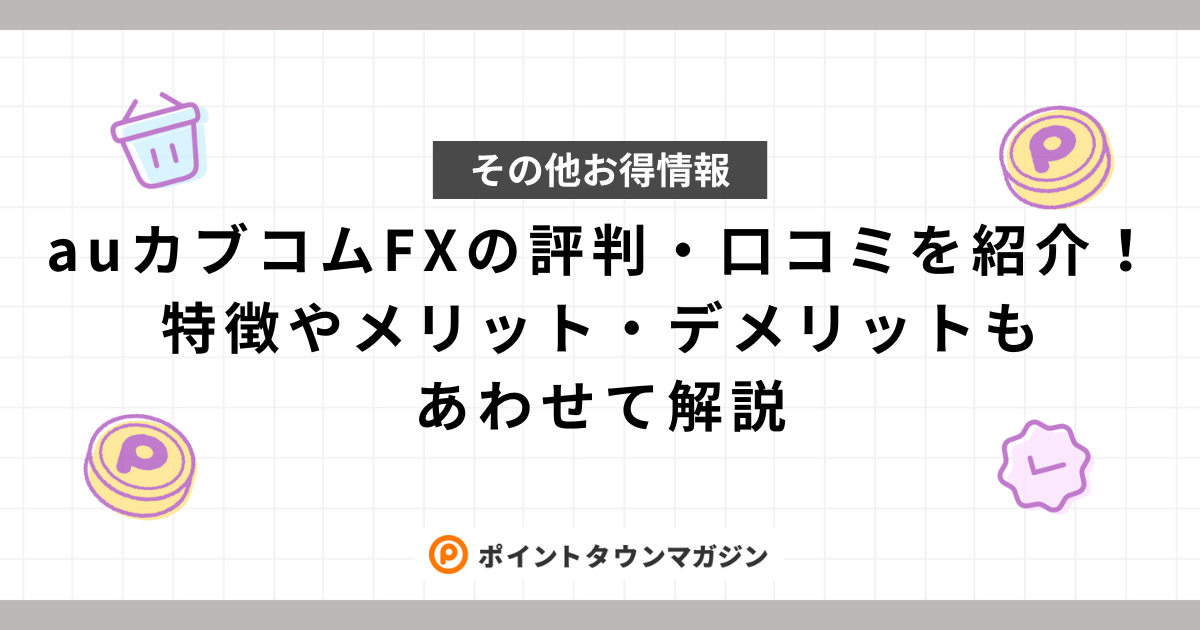 auカブコムFXの評判・口コミを紹介！特徴やメリット・デメリットもあわせて解説 -