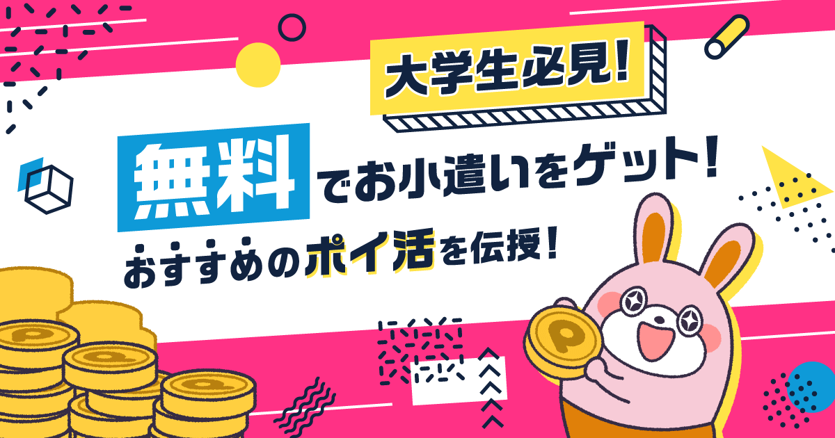 【大学生必見】おすすめのポイ活方法伝授！無料でお小遣いをゲット！ -