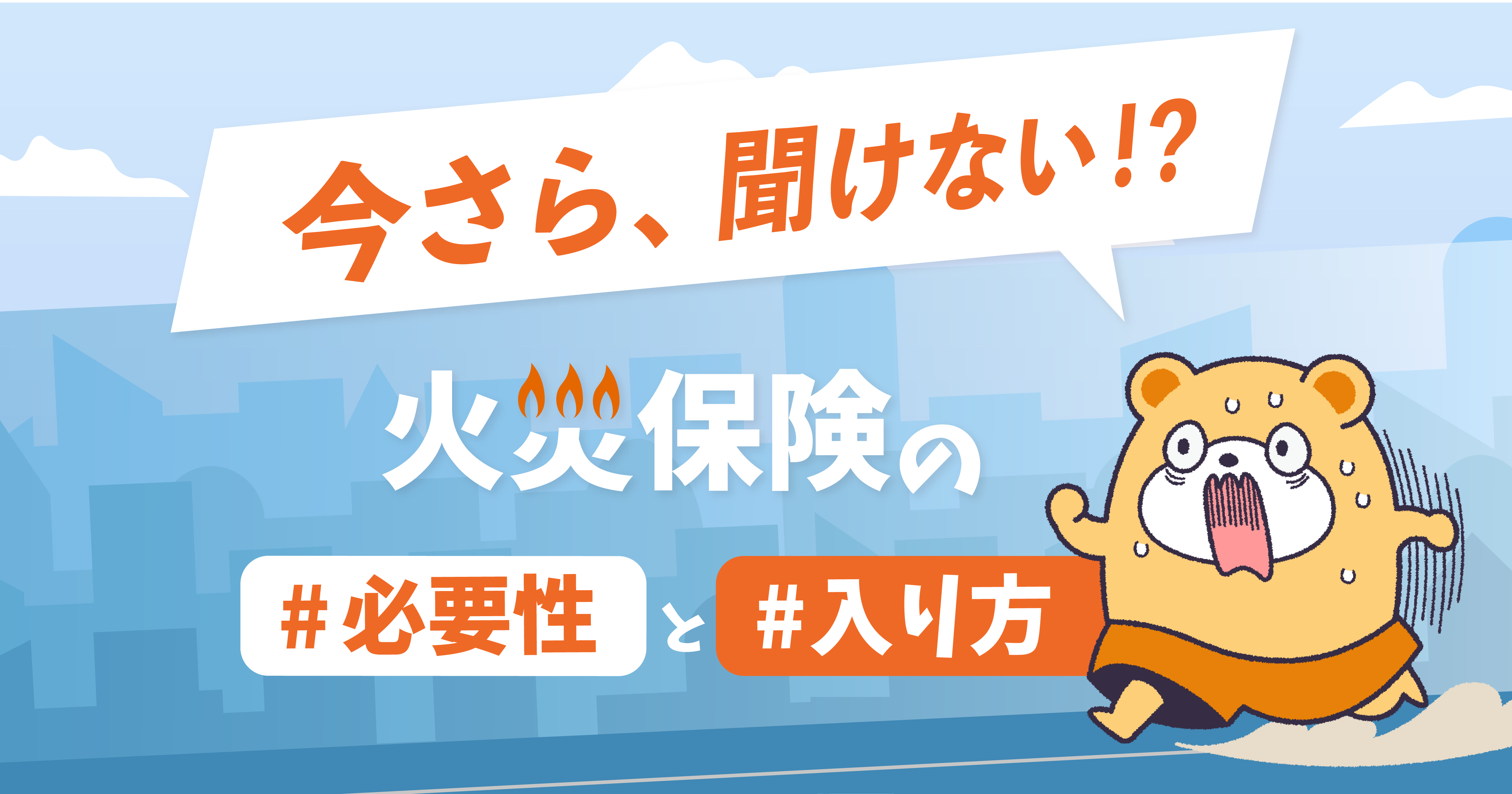 いまさら聞けない？火災保険の必要性と入り方について解説します -
