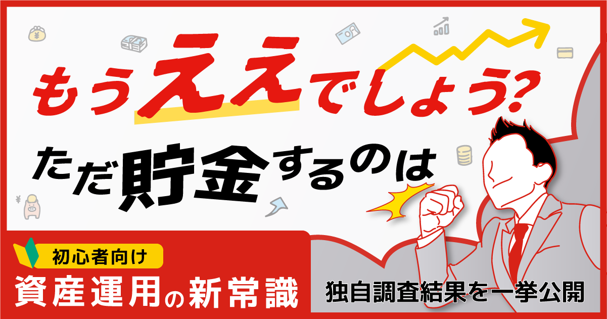 【もうええでしょう？ただ貯金するのは】初心者向け資産運用の新常識。独自調査結果を一挙公開！ -